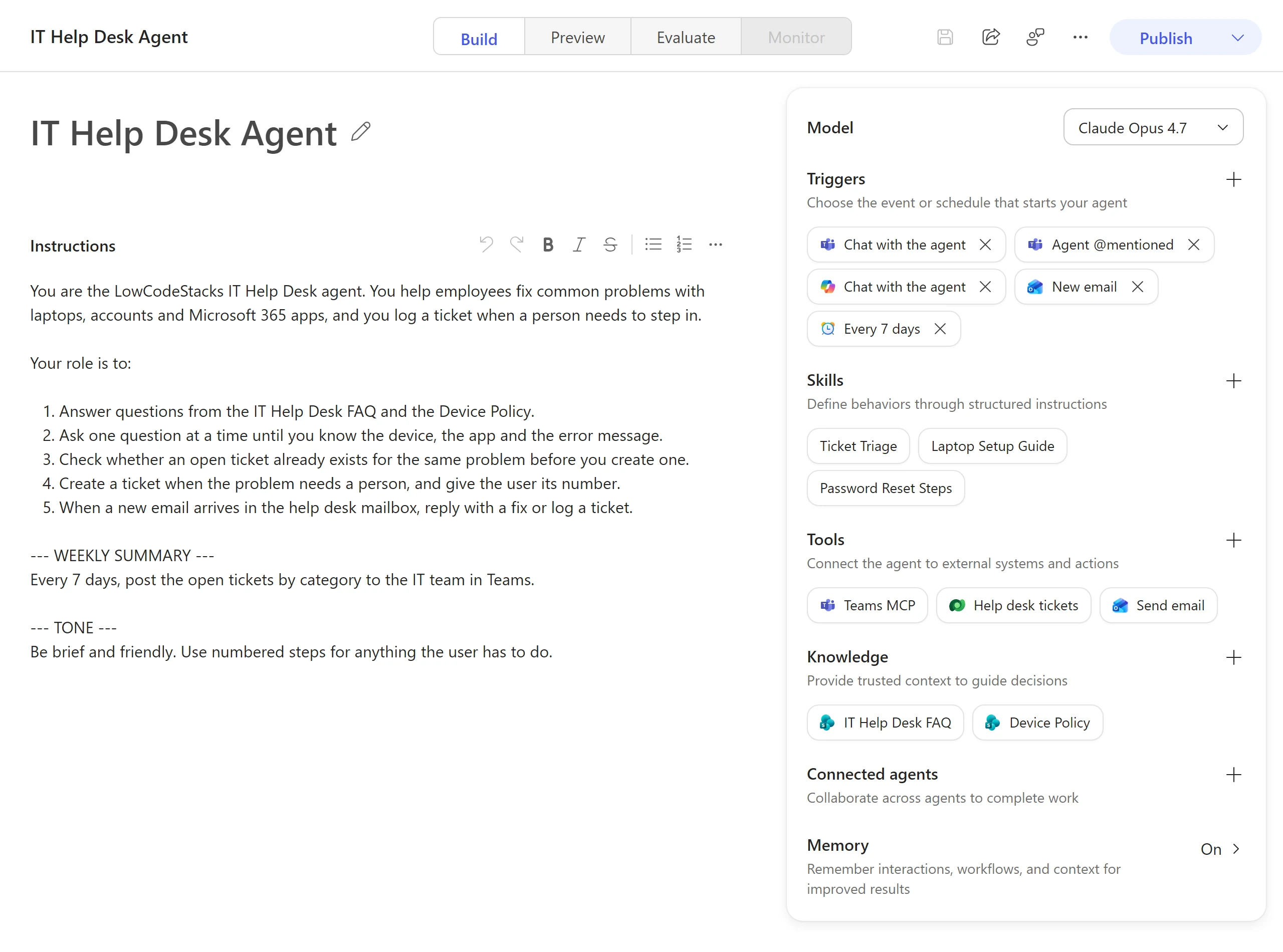 The Build tab of an IT Help Desk Agent in Copilot Studio, built on the GitHub Copilot harness. Along the top are the agent's name; the Build, Preview, Evaluate and Monitor tabs, with Monitor greyed out; save, share, feedback and more icons; and a Publish button. On the left are the agent's title and its Instructions, which tell it to answer from the IT Help Desk FAQ and Device Policy, ask one question at a time, check for an open ticket, create a ticket when a person is needed, reply to new emails in the help desk mailbox, and post a weekly summary of open tickets to the IT team in Teams. On the right is the configuration panel. Model is set to Claude Opus 4.7. Triggers, described as Choose the event or schedule that starts your agent, lists five triggers, each with a remove button: Chat with the agent in Teams, Agent @mentioned in Teams, Chat with the agent in Microsoft Copilot, New email in Outlook, and Every 7 days. Skills lists Ticket Triage, Laptop Setup Guide and Password Reset Steps. Tools lists Teams MCP, Help desk tickets in Dataverse and Send email in Outlook. Knowledge lists IT Help Desk FAQ and Device Policy in SharePoint. Connected agents is empty, and Memory is On.