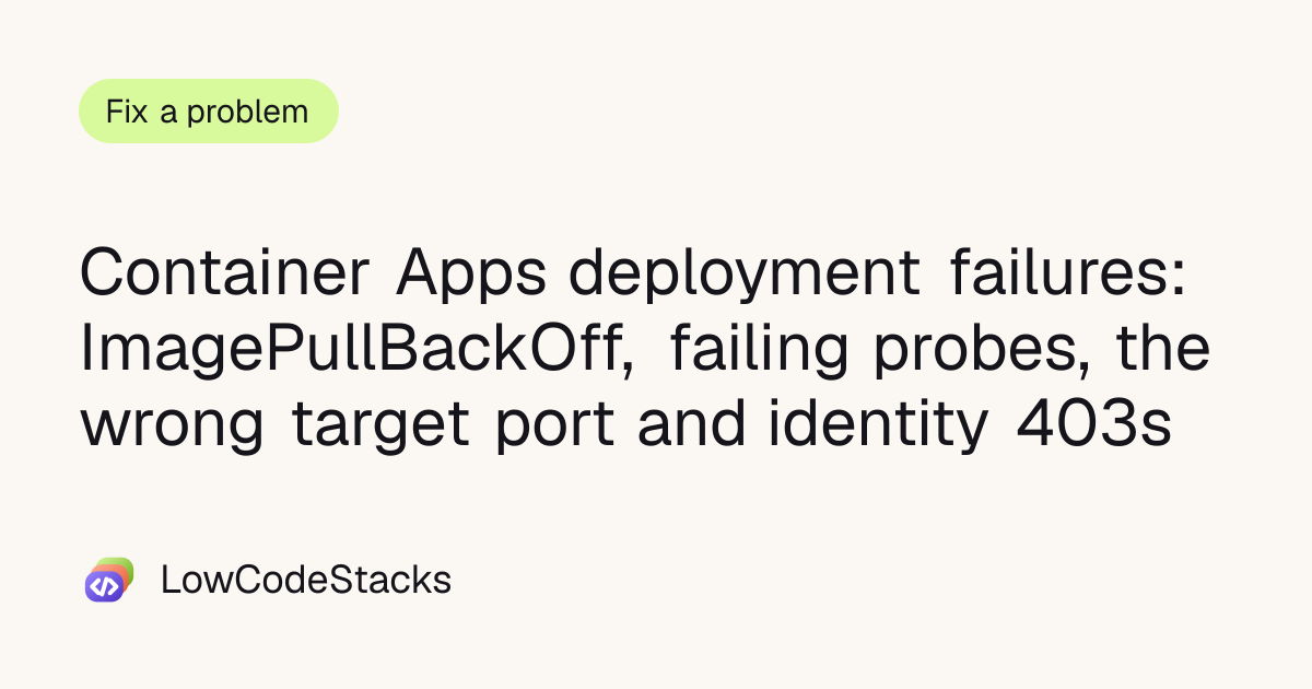 Container Apps deployment failures: ImagePullBackOff, failing probes ...