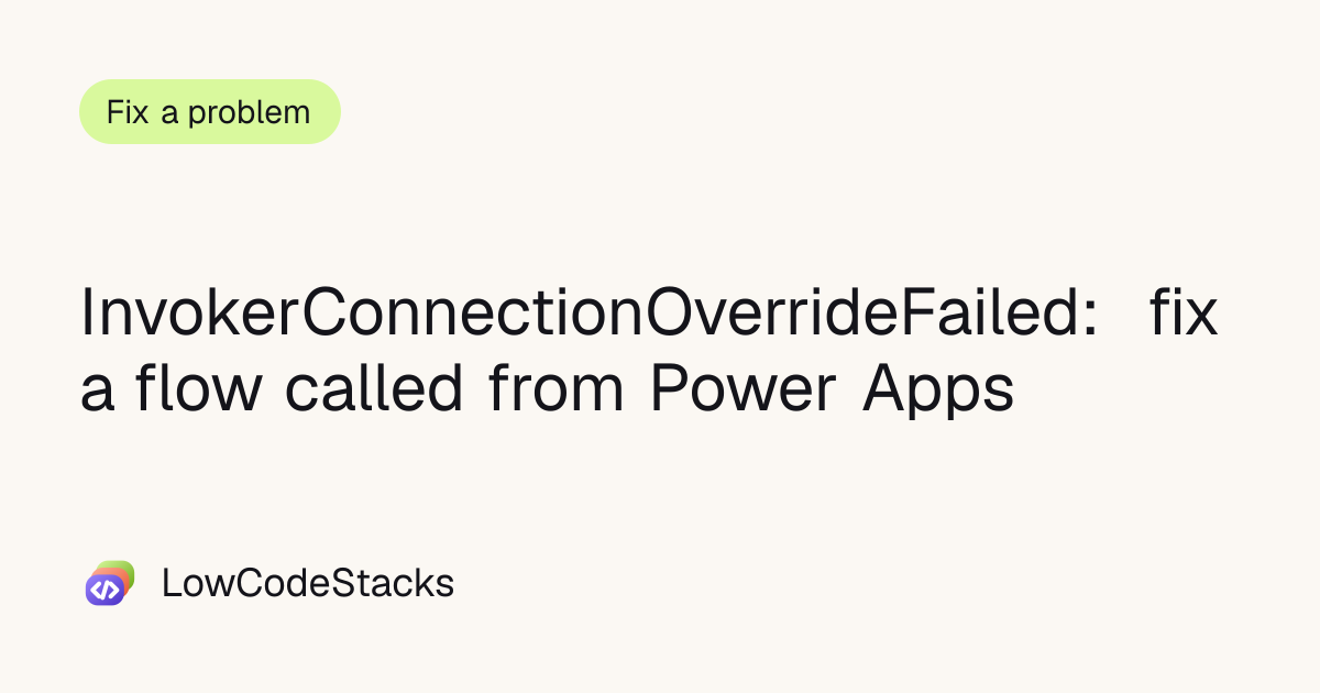 InvokerConnectionOverrideFailed: fix a flow called from Power Apps ...